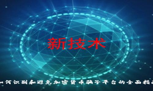 如何识别和避免加密货币骗子平台的全面指南