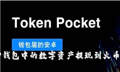 如何将TP钱包中的数字资产提现到火币交易平台