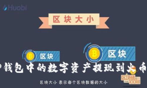 如何将TP钱包中的数字资产提现到火币交易平台