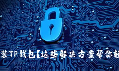 手机无法安装TP钱包？这些解决方案帮你轻松解决问题