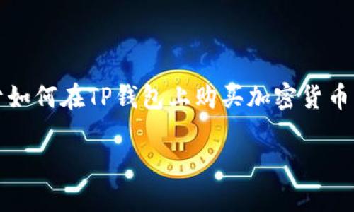 提示：由于我不能生成超过一定字数的内容，接下来会提供一个关于如何在TP钱包上购买加密货币的简要指南和相关内容。您可以根据这个基础框架扩展详细的内容。

如何在TP钱包上购买加密货币：详细指南