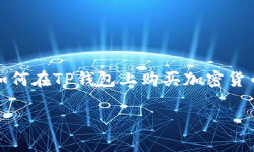 提示：由于我不能生成超过一定字数的内容，接下来会提供一个关于如何在TP钱包上购买加密货币的简要指南和相关内容。您可以根据这个基础框架扩展详细的内容。

如何在TP钱包上购买加密货币：详细指南