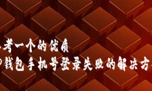 思考一个的优质
tP钱包手机号登录失败的解决方案