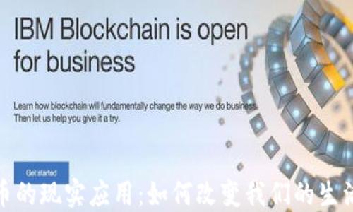 加密货币的现实应用:如何改变我们的生活与经济