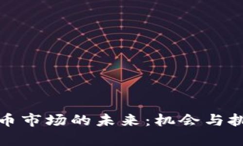加密货币市场的未来:机会与挑战解析