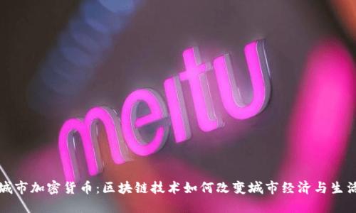 城市加密货币：区块链技术如何改变城市经济与生活