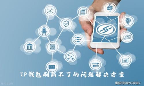 TP钱包刷新不了的问题解决方案