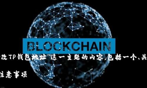 为了方便用户，以下是关于“如何修改TP钱包地址”这一主题的内容，包括一个、关键词、详细的介绍和相关问题解答。

如何修改TP钱包地址：详细步骤与注意事项