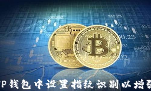 
如何在TP钱包中设置指纹识别以增强安全性