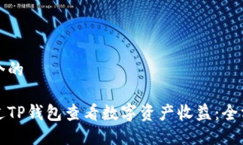 思考一个的

如何通过TP钱包查看数字资产收益：全方位指南