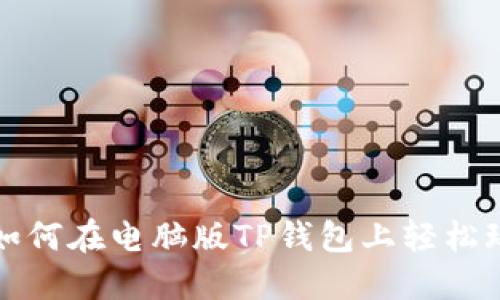 立即了解：如何在电脑版TP钱包上轻松玩转火币链！