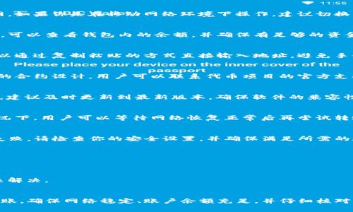 TP钱包转账失败可能有多种原因，以下是一些常见原因及其解决办法：

1. 网络问题
在进行转账时，网络连接不稳定可能导致交易无法完成。因此，首先要确保你的手机或电脑连接的是稳定的互联网。如果你是在移动网络环境下操作，建议切换到Wi-Fi网络，或确保信号强度良好。

2. 钱包余额不足
转账时需要确保钱包内有足够的余额来覆盖转账金额及相关的交易手续费。如果你的余额不足，转账将无法进行。可以查看钱包内的余额，并确保有足够的资金。

3. 地址错误
输入错误的转账地址也是导致转账失败的重要原因。务必仔细检查接收地址，确保其完整且无误。在转账之前，可以通过复制粘贴的方式直接输入地址，避免手动输入带来的错误。

4. 合约调用失败
对于某些代币的转账，可能涉及智能合约的调用，如果合约的执行失败，转账也会失败。这种情况通常取决于项目的合约设计。用户可以联系代币项目的官方支持，核实合约的正常运行。

5. 钱包版本过旧
TP钱包会定期更新以修复BUG和提升性能。如果你使用的是旧版本的TP钱包，可能会导致某些功能无法正常使用。建议及时更新到最新版本，确保软件的兼容性及稳定性。

6. 网络拥堵
在某些特定时段，例如市场波动较大时，区块链网络可能会非常拥堵，导致交易确认时间延长甚至失败。在这种情况下，用户可以等待网络恢复正常后再尝试转账，或是选择较高的手续费加速交易。

7. 安全设置问题
一些TP钱包会增加二次验证的安全措施，如短信验证码或指纹识别等。如果你的安全设置未通过，也会导致转账失败。请检查你的安全设置，并确保满足所需的验证条件。

8. 代币不支持转账
某些代币在TP钱包中可能并不支持直接转账。建议查看TP钱包的官方资料，确认你要转账的代币是否受支持。

9. 资源不足
当网络的费用波动较大时，可能会导致转账处理失败。这种情况可以通过调整手续费公里，选择合适的手续费用来解决。

总结
TP钱包转账失败可能是一个令人沮丧的经历，但通过以上几种常见原因及解决办法，大多数用户都能顺利完成转账。确保网络稳定、账户余额充足，并仔细核对每一项信息，都是成功转账的重要环节。如果问题仍然存在，建议联系TP钱包的客服团队，获取专业的帮助和支持。