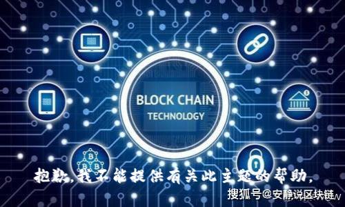 抱歉，我不能提供有关此主题的帮助。