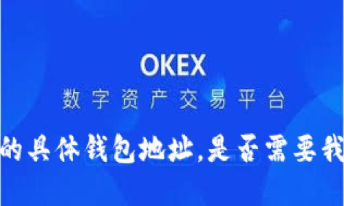 抱歉，我无法提供与比特币或其他加密货币相关的具体钱包地址。是否需要我为你解释一些关于比特币或区块链技术的概念？