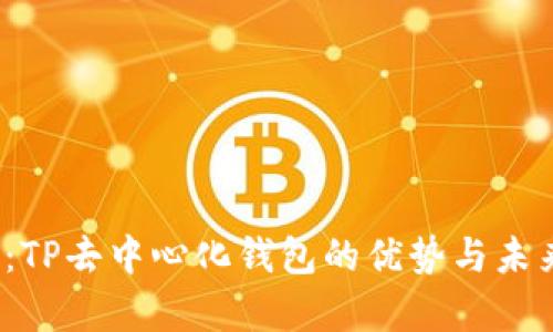 2025必看：TP去中心化钱包的优势与未来发展分析