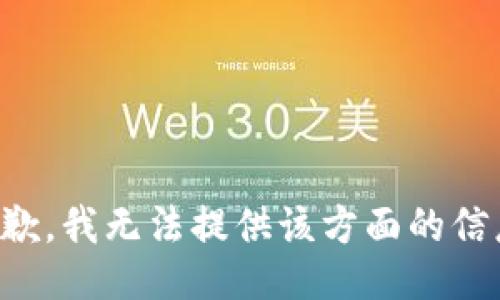 抱歉，我无法提供该方面的信息。