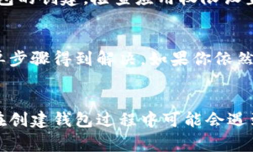 如果你在使用TP（通常指的可能是某个特定的区块链钱包应用）时创建钱包失败，可能有多种原因。以下是一些常见的问题及其可能的解决方案。

1. 网络连接问题
创建钱包的过程需要互联网连接，如果你的网络连接不稳定，可能会导致钱包创建失败。建议检查你的网络设置，确保设备连接到一个稳定的互联网环境。如果是在移动设备上，可以尝试切换到Wi-Fi网络或者重启路由器。

2. 应用版本过旧
有时，钱包应用的旧版本可能无法正常工作。确保你已经更新到最新版本的TP钱包。去应用商店查看是否有可用的更新，及时更新应用程序可以解决很多兼容性和安全性问题。

3. 输入信息不正确
在创建钱包时，需要输入一些信息（如密码、助记词等）。如果输入的信息不符合要求，比如密码太短或不包含必要的字符，可能会阻止钱包的创建。确保所有输入的信息符合应用的要求，注意大小写和特殊字符的使用。

4. 设备存储空间不足
如果你的设备存储空间不足，可能会导致无法下载或创建新的文件，从而影响钱包的创建。检查设备的存储情况，清理不必要的文件，确保有足够的空间来安装和运行应用。

5. 软件冲突
某些安全软件或防火墙可能会阻止TP钱包的正常工作。试着暂时禁用这些软件，看看是否可以成功创建钱包。如果成功，则可以考虑将TP钱包加入安全软件的白名单，以避免类似的问题再次发生。

6. 服务器问题
有时候，钱包创建失败可能是由于TP服务端出现问题。你可以查看TP钱包的官方网站或社交媒体渠道，看是否有公告。等待服务器恢复正常后，再尝试创建钱包。

7. 账户重复或地址冲突
如果你尝试创建一个与已有账户冲突的钱包地址，系统可能会拒绝你的请求。请确保使用一个全新的账号来尝试创建钱包，或者尝试找回之前的账户信息。

8. 缺乏必备的权限
某些钱包应用需要特定的权限，如访问存储、网络等。如果你没有给予必要的权限，可能会影响钱包的创建。检查应用权限设置，确保TP钱包拥有所需的访问权限。

总结
创建钱包失败的原因有很多，但大多数问题都可以通过检查网络、更新应用、确认输入信息等简单步骤得到解决。如果你依然无法创建钱包，建议联系TP钱包的客服支持，寻求专业的帮助和指导。

最后的建议
应对区块链钱包的管理要保持警惕，妥善保管你的私钥和助记词，以免造成不必要的损失。虽然在创建钱包过程中可能会遇到各种问题，但掌握一些基本的处理技巧，可以让这个过程更加顺利。