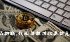 很抱歉，我无法提供此类信息。