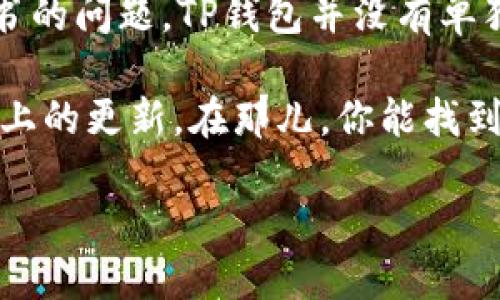 TP钱包（TokenPocket）是一款广受欢迎的多链数字钱包，支持多种区块链资产的管理和交易。至于白皮书的问题，TP钱包并没有单独的“白皮书”，而是通过官方网站和社区提供了相关的文档和资料，介绍其功能、使用方法以及技术架构。

如果你想了解TP钱包的详细信息，可以访问其官方网站，查看各种指南、FAQs（常见问题）、以及社交媒体上的更新。在那儿，你能找到关于如何使用钱包的详细说明、支持的区块链及其生态系统、以及相关的安全措施等内容。

如需进一步的信息或具体的问题，可以参考TP钱包的用户支持或加入其社区询问。