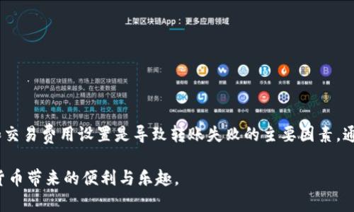 在使用TP钱包（Trust Wallet）时，如果你遇到无法转出资金的问题，可能是由多种原因导致的。为了帮助你解决这个问题，下面我将详细介绍可能的原因及解决方法。

### 可能的原因

在使用TP钱包进行转账时，首先要确认以下几个方面：

#### 1. 网络连接问题
检查你的网络连接是否正常。如果网络不稳定或断开，可能会导致转账失败。建议切换到稳定的Wi-Fi网络或确保移动数据正常。

#### 2. 钱包余额不足
确认你的TP钱包中是否有足够的余额来完成转账。除了实际转账金额，你还需要留有足够的交易费用（Gas Fee）。

#### 3. 交易费用设定过低
网络拥堵时，交易费用设置过低可能会导致转账延迟或失败。最好根据当时的网络情况调整交易费用，确保能够顺利完成转账。

#### 4. 合约问题
如果你是在转账代币而非主流币种，可能会遇到合约问题。确保你所转的代币合约地址是正确的，并且该代币可以在TP钱包中正常转出。

#### 5. 系统更新或维护
有时TP钱包可能在进行系统更新或维护，这可能会影响交易功能。你可以查看TP钱包的官方网站或社交媒体，以获取最新的维护信息。

### 解决方案

一旦你确定了问题的原因，接下来就可以根据不同的情况采取相应的解决措施。

#### 1. 检查网络连接
确保你的设备连接到一个稳定的网络环境中。在Wi-Fi不稳定的情况下，可以尝试重启路由器或使用其他网络。

#### 2. 确认余额
打开TP钱包，检查你的账户余额，确保有足够资金进行转账。如果余额不足，可以考虑充值或者暂时调整转账金额。

#### 3. 调整交易费用
在进行转账时，选择适当的交易费用。如果交易费用设定过低，你可以手动提高费用来提升交易的优先级。

#### 4. 验证合约信息
如果你是在转账代币，确保代币的合约地址输入无误。如果不确定，可以在官方渠道或社区中查询正确的合约地址。

#### 5. 了解系统状态
如果是因为TP钱包的维护导致的转账问题，可以耐心等待。平时也可以关注TP钱包的官方社交媒体，获取即时更新。

### 结论

在TP钱包转账不出去的情况时，首先要保持冷静，逐一排查可能的问题，并采取适当的措施来解决。通常情况下，网络问题和交易费用设置是导致转账失败的主要因素。通过仔细检查并实时调整，应该能够顺利完成转账。如果以上方法均无法解决问题，建议联系TP钱包的客服寻求进一步帮助。

通过保持对TP钱包的使用习惯进行定期更新和学习，你将能更好地管理你的数字资产，避免不必要的麻烦，尽情享受加密货币带来的便利与乐趣。