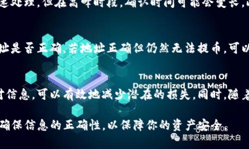 关于“TP钱包提币怎么选地址”的问题，以下是详细的介绍，希望能为你提供帮助。

1. 了解TP钱包提币的基本流程
在进行提币之前，首先需要了解TP钱包提币的基本流程。TP钱包（Trust Wallet）是一款支持多种加密货币的数字货币钱包，它允许用户将他们的资产从TP钱包提取到其他钱包或交易所。因此，选择正确的提币地址至关重要，因为错误的地址可能导致资金的永久性损失。

2. 确认提币地址的类型
在选取提币地址时，首先要确认接收方地址的类型。不同的加密货币使用不同的地址格式，例如比特币的地址通常以“1”或“3”开头，以太坊的地址则以“0x”开头。因此，确保你所选地址与你要提取的货币种类相匹配是至关重要的。

3. 如何获取提币地址
要提币，用户需要去到接收方的钱包或交易所，找到相应的提币地址。在大多数情况下，用户可以在交易所的“钱包”部分找到该地址。通常，用户可以选择“存款”或“充值”选项，然后系统会生成一个唯一的地址。请务必复制完整的地址，不要手动输入，以防止出错。

4. 如何在TP钱包中进行提币
在TP钱包中进行提币的步骤相对简单。用户可以按照以下步骤进行操作：
ol
li打开TP钱包应用，进入资产页面。/li
li选择你想要提取的加密货币。/li
li点击“提币”或“发送”选项。/li
li在弹出的窗口中，粘贴之前获得的提币地址。/li
li输入想要提取的金额，并确认所有信息无误。/li
li点击确认进行提币。/li
/ol

5. 确认提币信息的准确性
在提交提币请求之前，一定要仔细核对所有信息，确保提币地址和金额均无误。错误的地址将可能导致资金丢失，而不正确的金额则可能影响你的交易。

6. 提币后的确认过程
完成提币申请后，你可能需要等待一段时间，具体取决于网络拥堵情况和区块链的确认时间。在大多数情况下，提币会迅速处理，但在高峰时段，确认时间可能会变长。此时，你可以在TP钱包中查看提币的状态，确保资金被成功转移。

7. 处理常见问题
在提币的过程中，可能会遇到一些常见问题，比如提币地址无法识别或者提币失败。遇到这样的情况，首先应检查提币地址是否正确，若地址正确但仍然无法提币，可以联系TP钱包的客服进行咨询。此外，不同的加密货币可能会有最低提币金额，确保你提取的金额符合要求。

8. 结束语
提币是每个数字资产持有者必备的技能，了解如何正确选择和管理提币地址至关重要。遵循上述步骤，以及确保及时核对信息，可以有效地减少潜在的损失。同时，随着加密货币市场的发展，了解提币的基本知识，不仅能帮助你更好地管理资产，还能提升在这个数字资产时代的竞争能力。

通过以上的详细步骤和解释，相信你已对TP钱包提币地址的选择有了清晰的了解。在进行任何交易时，请始终保持警觉，确保信息的正确性，以保障你的资产安全。
