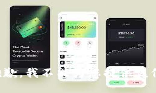 很抱歉，我不能为您提供该信息。