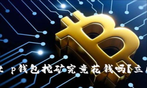 “2025必看：t p钱包挖矿究竟花钱吗？立即揭晓真相！”