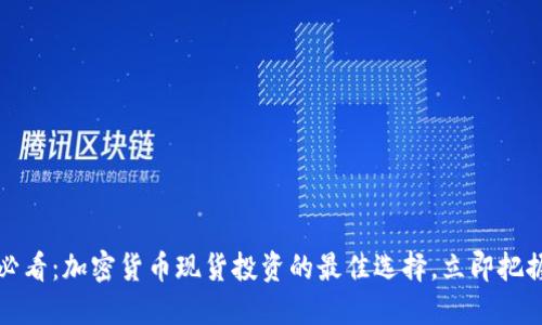 2025必看:加密货币现货投资的最佳选择,立即把握机会!