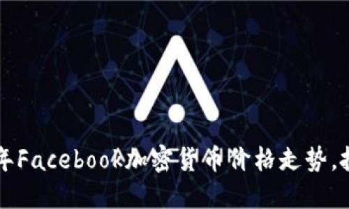 立即掌握2025年Facebook加密货币价格走势,投资的关键时刻!