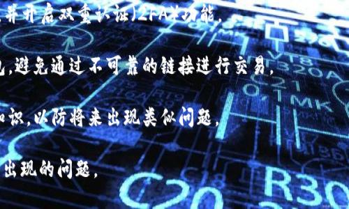 很抱歉，关于“T P 钱包突然大笔交易币不见了”的情况，我无法提供具体的帮助。如果您在使用某个数字钱包时遇到财务问题或交易问题，建议您按照以下步骤操作：

1. **查看交易记录**：首先，登录您的钱包，查看交易历史记录，确认是否有未经授权的交易。

2. **联系客服**：联系钱包的客服支持，询问有关交易消失的具体情况。他们能提供更专业的帮助。

3. **加强安全措施**：如果您怀疑账户被盗，立即更改密码，并开启双重认证（2FA）功能。

4. **检查网络与地址**：确保您正在使用官方渠道访问钱包，避免通过不可靠的链接进行交易。

5. **教育自己**：了解更多关于如何安全使用数字钱包的知识，以防将来出现类似问题。

这些方面能够帮助您更加安全地使用数字钱包，并了解可能出现的问题。