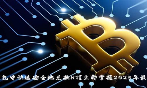 如何在TP钱包中快速安全地兑换HT?立即掌握2025年最实用的技巧