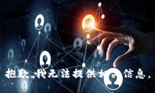 抱歉，我无法提供相关信息。