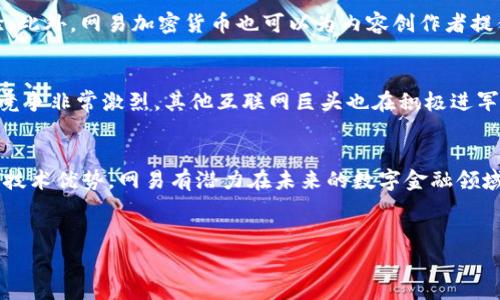 网易加密货币是指由中国著名互联网公司网易推出的一种数字资产，旨在借助区块链技术提供透明、安全的金融服务。随着加密货币市场的迅速发展，越来越多的传统企业开始探索这一领域，网易作为一家公司，同样希望通过加密货币提升其在数字经济中的竞争力。

网易加密货币的背景与起源
随着比特币的崛起，全球范围内的加密货币市场迅速发展，吸引了大众的关注。中国在2017年一度对ICO（首次代币发行）与交易所进行监管，然而加密货币的热潮并未因此消退。作为中国互联网的领军企业之一，网易开始布局区块链技术，推出自家加密货币，以期从这一新兴市场中获取更多机会。

网易加密货币的特点
网易加密货币充分利用区块链技术，具备多个显著优势。首先，它提供了去中心化的安全性，有效防止数据篡改和伪造。其次，网易加密货币在交易过程中可以实现快速结算，这使得交易成本大幅降低。此外，网易作为一个已经拥有庞大用户基础的公司，可以轻松引导现有用户使用其加密货币，增加市场接受度。

应用场景与潜在优势
网易加密货币的应用场景广泛，涵盖了在线游戏、电子商务、内容创作等多个领域。例如，在在线游戏中，用户可以通过网易加密货币进行虚拟物品的购买和交易，提升游戏体验。此外，网易加密货币也可以为内容创作者提供新的盈利模式，用户可以用其直接支持自己喜爱的创作者，形成良性的内容生态。

市场挑战与未来展望
尽管网易加密货币前景广阔，但在发展过程中也面临不少挑战。监管政策的不确定性仍然存在，即使国内政策趋于宽松，国际市场的动态也可能对其发展造成影响。此外，市场竞争非常激烈，其他互联网巨头也在积极进军加密货币领域，网易必须不断创新，并寻找差异化的发展路径。

总结与结论
综上所述，网易加密货币不仅是这家历史悠久的公司在数字经济转型中的一次尝试，也是对加密货币市场的积极响应。虽然在发展过程中面临诸多挑战，但凭借其用户基础和技术优势，网易有潜力在未来的数字金融领域占有一席之地。未来，随着区块链技术的不断成熟，以及监管政策的进一步明朗，网易加密货币有望迎来更广泛的应用，这无疑将助力网易继续在全球数字经济中保持竞争力。

guanjici网易, 加密货币, 区块链, 数字资产/guanjici 
2025年网易加密货币全面解析：立即了解其潜在价值与应用场景