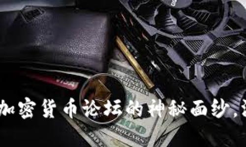 : 2025必看:揭开加密货币论坛的神秘面纱,深入了解最新动态!