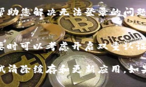 如果您遇到TP钱包无法通过手机号登录的问题，下面是一些可能的解决方案和建议：

1. 检查手机号是否正确
首先，确保您输入的手机号是正确的，包括国家区号。如果您在注册时使用了国际电话号码，请确认您在登录时仍然使用该完整号码。

2. 验证短信验证码
通常情况下，通过手机号登录时会发送一条短信验证码至您的手机。请检查您的手机是否能接收短信，确保您输入的验证码是近期收到的，并且没有过期。如果收不到验证码，可以尝试重新发送。

3. 网络连接问题
请确认您的设备连接到一个稳定的网络。如果网络不稳定，可能会导致登录失败。尝试切换到另一种网络，如移动数据或其他Wi-Fi。

4. 清除应用缓存
有时候，TP钱包应用的缓存可能会导致登录问题。您可以尝试清除应用缓存。具体步骤：进入手机的设置，找到TP钱包应用，点击“存储”选项，然后选择“清除缓存”。

5. 更新应用版本
确保您使用的TP钱包是最新版本。旧版本的应用可能存在不兼容或bug。访问应用商店，检查是否有可用的更新。如果有，请进行更新并再次尝试登录。

6. 重置密码
如果您忘记了TP钱包的登录密码，也可能会导致登录失败。尝试使用“忘记密码？”的选项来重置您的密码，并按照提示操作。

7. 联系客服支持
如果以上方法都无法解决问题，建议您联系TP钱包的客服支持。他们可以提供具体的技术支持，帮助您解决无法登录的问题。确保准备好相关的账户信息，以便客服能够快速为您提供帮助。

8. 考虑安全因素
最后，如果您怀疑账户可能已被盗用，建议尽快重置密码并确保您的手机号和邮箱是安全的，必要时可以考虑开启双重认证功能，增强账户的安全性。

总之，通过手机登录TP钱包遇到问题时，首先要核实信息的准确性和网络的稳定性，随后可以尝试清除缓存和更新应用。如果还无法解决，联系官方客服寻求帮助是最稳妥的做法。希望这些建议能帮助您顺利登录TP钱包！