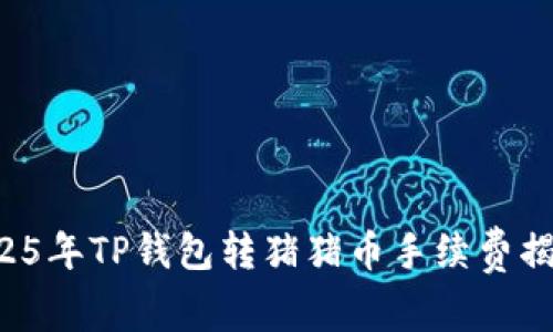 最新信息：2025年TP钱包转猪猪币手续费揭秘，立即了解!