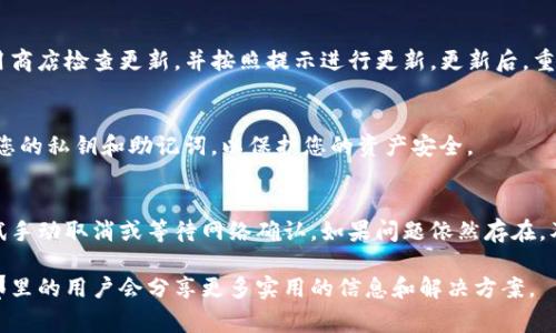 在使用TP钱包时，如果您遇到卖币未成功的情况，通常可以采取以下措施来取消交易或处理未完成的订单。以下是一些步骤和建议，帮助您妥善处理此类问题：

1. 查看交易状态
首先，您需要登录您的TP钱包，查看当前的交易状态。通常在“交易记录”或“订单管理”中，可以找到您发起的所有交易列表。检查该笔交易的状态，如果状态显示为“未完成”或“交易失败”，这说明交易尚未成功。

2. 手动取消交易
如果您确认交易未成功，可以尝试在钱包的交易记录中找到相应的操作选项，手动选择“取消交易”或“撤销订单”。这一选项通常在交易详情页或者订单列表的右侧。

3. 耐心等待确认
有时候，区块链网络的拥堵可能导致交易被延迟确认，这种情况下尽量耐心等待。大多数情况下，交易会在短时间内得到处理。此外，您也可以通过查看区块链浏览器来确认交易的进展。

4. 联系客服
如果您尝试了上述方法仍然无法取消交易，建议您联系TP钱包的客服支持。他们可以提供更详细的操作指导，帮助您解决问题。在联系时，请提供相关的交易单号和详细信息，以便客服更快捷地为您服务。

5. 更新钱包版本
有时钱包功能异常可能是由于软件版本过旧引起的。请确保您的TP钱包是最新版本。通过应用商店检查更新，并按照提示进行更新。更新后，重新登录查看交易记录，看看是否可以顺利取消交易。

6. 安全提示
在进行任何交易时，请务必确保网络安全，避免在公共Wi-Fi下进行敏感操作。同时，妥善管理您的私钥和助记词，以保护您的资产安全。

总结
在TP钱包中处理未成功的卖币交易时，首先应仔细检查交易状态，若发现未完成的交易可尝试手动取消或等待网络确认。如果问题依然存在，及时联系客服寻求帮助。此外，定期更新钱包应用，并注意安全性问题，以减少此类困扰的发生。

如果您在操作过程中遇到其他问题或有更多的疑问，请参考TP钱包的官方网站或社区论坛，那里的用户会分享更多实用的信息和解决方案。