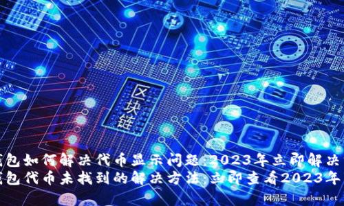 TP钱包如何解决代币显示问题：2023年立即解决方案
TP钱包代币未找到的解决方法：立即查看2023年事项