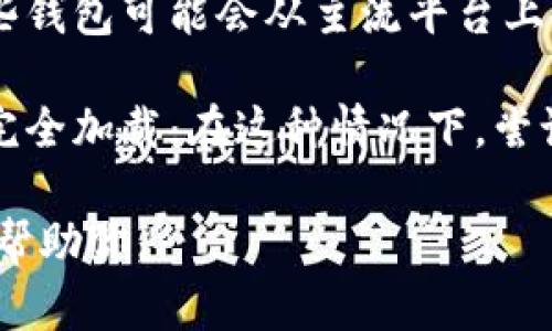 关于“t p钱包”的问题，可能有几个原因导致无法找到相关信息。以下是可能的解释：

1. **搜索关键词的准确性**：你可能使用的关键词不够准确或具体。尝试使用更明确的术语，比如“TP钱包”或者“TP wallet”等。

2. **钱包的名称变化**：有些数字钱包或应用可能更改了名称或品牌，如果是这种情况，搜索时使用旧名称可能找不到相关信息。

3. **地区限制**：某些钱包服务可能在特定的国家或地区无法使用，因此如果你是在一个受限的地区搜索，可能会遭遇到无法找到的信息。

4. **平台移除**：有时因为合规性问题或其他原因，某些钱包可能会从主流平台上被移除，导致用户无法找到。

5. **网络问题**：网络连接不畅时，搜索结果可能不会完全加载。在这种情况下，尝试更换网络或稍后再试。

如果你能提供更多背景信息或细节，我将很乐意进一步帮助你。