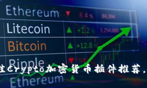 2025必看:最佳Crypto加密货币插件推荐,你还在等什么?