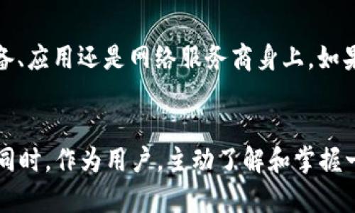 tt p钱包没有网怎么办/t
t p钱包,无网络,解决办法,用户指南/guanjianci

引言
在数字货币迅速发展的今天，t p钱包作为一种流行的数字货币存储和交易工具，受到了越来越多用户的青睐。然而，不少用户在使用过程中遇到了网络不佳或无法连接的问题，这不仅影响了他们的交易体验，还可能导致一系列困扰。因此，掌握解决t p钱包没有网络连接的方法显得尤为重要。在接下来的内容中，我们将一一为您解答相关问题。

一、确保设备的基本设置
首先，当发现t p钱包无法连接网络时，用户要立即检查设备的基础设置。首先确认您的手机或电脑是否已开启数据连接或Wi-Fi功能。此外，如果您正处于信号较弱的区域，例如偏远山区或地下室等，建议您尝试移动到信号更强的地方。因为无论是数据流量还是Wi-Fi网络，信号的不稳定都可能导致连接失败。

二、重启网络设备
网络设备的问题也是导致t p钱包无法上网的重要原因之一。因此，遇到无法连接的情况时，尝试重启路由器或调制解调器，这往往能够解决很多小故障。只需简单地断电一两分钟，再重新接通，通常即可恢复正常连接。同时，如果使用的是手机数据流量，也建议关闭再开启数据功能，以便重新建立与移动网络的连接。

三、更新应用版本
此外，t p钱包应用版本的老旧也可能造成无法连接网络的问题。为了确保您能够获得最佳的使用体验，定期检查并更新您的应用非常必要。通过应用商店，查看是否有新版本可供下载。如果有，请立即更新。新版本通常包含了针对旧版存在的bug修复和性能，从而提升用户体验。

四、检查手机设置
如果以上方法依然无法解决问题，不妨检查一下手机的网络设置。特别是一些设置可能会限制应用程序的联网权限。例如，在某些情况下，用户可能开启了“飞行模式”或限制了后台数据访问。确保您的手机在正常的网络模式下，并允许t p钱包使用网络数据。这样做将有助于提高应用的连通性。

五、联系服务提供商
如果您依然无法解决问题，有可能是网络服务提供商的故障。此时，您可以尝试拨打服务商的客服热线进行咨询，看看是否有网络问题正在影响您的区域。了解当前网络状况，有助于您更清晰地判断问题所在，及时采取相应措施。

六、增加网络设备的可用性
在某些情况下，网络设备的数量可能不足以满足设备的需求。如果您使用的网络连接设备较多，可能会造成总带宽的争用，影响每台设备的联网速度。此时，考虑增加网络设备或升级现有的网络服务将有助于提升整体的使用体验。

七、寻找替代网络
如果您的主要网络连接无法使用，考虑寻找其他的网络替代方案也是一种解决方法。比如，您可以尝试附近的公共Wi-Fi或是朋友的网络。通过不同的网络连接来进行测试，确定问题是出在设备、应用还是网络服务商身上。如果在其他网络下t p钱包能正常使用，则很可能是您原本的网络连接出现了问题。

总结
在使用t p钱包的过程中，遇到没有网络的状况时，首先要冷静应对，逐步排查可能存在的问题。通过确保基础设置、重启网络设备、更新应用版本等方法，通常能够解决大部分的网络连接障碍。同时，作为用户，主动了解和掌握一些基本的网络知识，也将为您未来的数字货币交易提供更为顺畅的体验。希望上述方法能够帮助您迅速恢复对t p钱包的使用，相信随着网络技术的发展，使用数字货币将变得更加简单便捷。