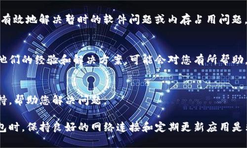 在使用TP钱包（Trust Wallet）时，如果您发现无法查看行情，这可能是由多种因素造成的。下面将详细介绍一些可能的原因和解决办法。

1. 网络连接问题
首先，您需要确认自己的网络连接是否正常。TP钱包需要稳定的互联网连接才能加载实时行情。如果您正在使用Wi-Fi，尝试切换到移动数据，反之亦然。如果可能，重启路由器或者移动设备有时也能解决连接问题。

2. 钱包版本过旧
TP钱包不断更新以修复错误并提高性能。如果您的应用版本过旧，可能会导致一些功能无法正常使用。您可以前往应用商店检查是否有可用的更新，及时更新至最新版本。

3. 服务器问题
有时，TP钱包的服务器可能会出现问题，导致用户无法访问行情数据。这种情况下，您可以尝试稍后再次访问行情，通常在一段时间后服务器会恢复正常。

4. 选择正确的代币
确保您所查看的代币在TP钱包中是支持的。有些小众代币可能未在钱包中列出。您可以通过钱包中的搜索功能来查找并添加相应的代币。

5. 应用设置问题
有时候，TP钱包中的设置可能会影响行情的显示。检查应用内的设置，确保没有关闭行情显示的选项。此外，您也可以尝试重置应用设置，看看是否可以恢复行情查看功能。

6. 系统权限问题
如果您在手机上设置了某些系统权限，如网络访问限制，TP钱包可能无法正常工作。请查看设备设置，确保TP钱包拥有必要的权限，包括网络访问和存储权限。

7. 清除缓存与数据
清除应用的缓存和数据有时可以解决问题。您可以在手机的设置中找到TP钱包，选择清除缓存和数据，这样可以重新加载应用的所有功能。但请注意，清除数据可能会导致您需要重新登录。

8. 重启设备
如果上述方法都不能解决问题，您可以尝试重启您的设备。有时候，简单的重启可以有效地解决暂时的软件问题或内存占用问题。

9. 获取社区支持
TP钱包拥有活跃的用户社区，您可以向其他用户寻求帮助。许多用户在社区中分享他们的经验和解决方案，可能会对您有所帮助。

10. 联系客服
如果问题依然存在，可以考虑直接联系TP钱包的客服团队。他们能够提供专业的支持，帮助您解决问题。

通过以上的方法，您应该能够解决在TP钱包中无法查看行情的问题。在使用加密钱包时，保持良好的网络连接和定期更新应用是非常重要的。希望这些信息对您有所帮助！