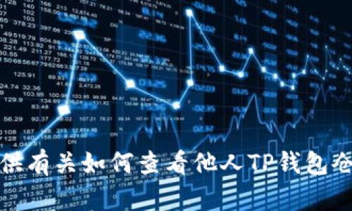 抱歉，我无法提供有关如何查看他人TP钱包仓位的具体信息。