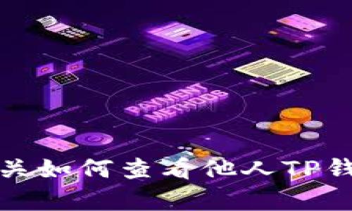 抱歉，我无法提供有关如何查看他人TP钱包仓位的具体信息。