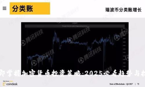 立即掌握加密货币投资策略：2025必看趋势与技巧