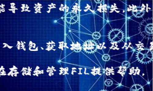 要将FIL（Filecoin）存入TP钱包，您可以按照以下步骤操作。请注意，这些步骤是基于一般的操作流程，实际步骤可能会因钱包的版本或更新而有所不同。

步骤 1：下载并安装TP钱包
首先，确保您在手机上或电脑上已安装TP钱包。如果尚未安装，请在官方网站或应用商店中下载并安装。

步骤 2：创建或导入钱包
打开TP钱包应用后，您可以选择创建一个新的钱包或导入一个已有的钱包。如果您是第一次使用，请选择“创建钱包”。按照提示设置密码并备份助记词，这是确保您能够恢复钱包的关键。

步骤 3：查找FIL钱包地址
在TP钱包的主界面，您需要找到FIL（Filecoin）的钱包地址。通常在“资产”或“币种”列表中选择“添加资产”，然后找到Filecoin，点击进入即可看到您的钱包地址。这个地址是用来接收FIL的。

步骤 4：从交易所转账FIL
若您购买的FIL存储在交易所（如币安、火币等），您需要将其转出。进入您所使用交易所的账户，在您的FIL资产页面，选择“提现”或“转账”。输入您之前获得的TP钱包FIL地址，并确认转账金额。

步骤 5：确认转账
完成提现操作后，您可以在TP钱包中查看FIL余额是否已更新。在区块链上确认交易需要一些时间，因此请耐心等待。

注意事项
在进行任何转账操作时，请确保您输入的钱包地址是正确的。任何错误的地址可能导致资产的永久损失。此外，为了确保安全，定期备份您的钱包，并保持助记词和密码的私密性。

总结
存入FIL到TP钱包的过程并不复杂，关键是确保每一步都准确无误。通过创建或导入钱包、获取地址以及从交易所提现，您就可以安全地将FIL存储在TP钱包中。

有关加密货币的管理，保持学习和更新知识是非常重要的。希望这篇指南能为您在存储和管理FIL提供帮助。