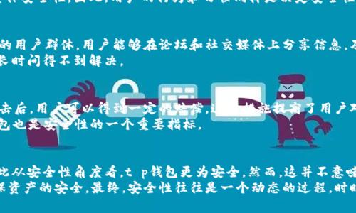 关于t p钱包和bk哪个更安全，这个问题没有一个简单的答案，因为安全性通常依赖于多个因素，包括技术架构、用户习惯和潜在的攻击面。以下是对这两个平台安全性的比较分析。

一、技术架构
技术架构是评估一个钱包安全性的关键因素之一。t p钱包采用了多层加密技术，确保用户数据和资产在存储和转移过程中的安全。此外，t p钱包有定期的安全审计，以识别潜在的漏洞并加以修复。
相比之下，bk钱包所使用的技术架构虽然也具备一定的安全特性，但是在一些用户反馈中，有提到其在某些情况下缺乏及时的安全更新。这可能会使其面临更多的风险，尤其是在黑客攻击频发的情况下。

二、用户教育与习惯
安全性还与用户如何使用钱包密切相关。t p钱包提供了丰富的用户教育资源，包括安全指南和常见问题解答，以增强用户的安全意识。此举确保用户在使用过程中能够避免常见的安全陷阱，比如钓鱼网站和弱密码。
而bk钱包在这方面的用户教育相对不足。这可能导致一些用户在使用过程中产生误操作，进而削弱了钱包的整体安全性。因此，用户的行为和习惯同样是决定安全性的一个重要因素。

三、社区支持与反馈
一个安全的钱包通常会拥有活跃的用户社区，这样可以迅速获得反馈并解决问题。t p钱包有一个庞大且活跃的用户群体，用户能够在论坛和社交媒体上分享信息，及时报告问题和风险，这无疑增强了钱包的安全性。
相较之下，bk钱包的社区支持相对薄弱，用户反馈可能会延迟或得不到及时回应，因此安全漏洞和问题可能会长时间得不到解决。

四、保险与保障措施
一些钱包提供保险以保护用户资产免受黑客攻击的损失。t p钱包就有这样的保险计划，在遭遇不幸的黑客攻击后，用户可以得到一定的赔偿。这种措施提高了用户对平台的信任度。
而 bk 钱包则并不提供类似的保险，用户在遭遇资金损失时可能会感到无助。因此，选择一个有保险保障的钱包也是安全性的一个重要指标。

五、总结与建议
综合来看，t p钱包在技术架构、用户教育、社区支持以及安全保障措施方面都较 bk 钱包表现得更为出色，因此从安全性角度看，t p钱包更为安全。然而，这并不意味着 bk 钱包一定不安全，用户在选择钱包时还需根据自身需求、使用习惯以及对安全性的重视程度做出决定。
无论选择哪个钱包，用户都应该采取额外的安全措施，如使用强密码、开启双因素认证，定期查看账户活动，确保资产的安全。最终，安全性往往是一个动态的过程，时时刻刻都需保持警惕。