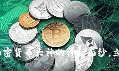 2025必看：揭开加密货币大神的神秘面纱，立即获取最新动态！