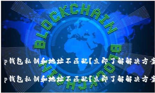 t p钱包私钥和地址不匹配？立即了解解决方案！

t p钱包私钥和地址不匹配？立即了解解决方案！