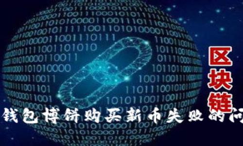 ### 和关键词
2025必看:如何解决TP钱包博饼购买新币失败的问题,立即掌握成功秘诀!